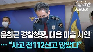 윤희근 경찰청장 "사고 전부터 112신고 많아... 현장대응 미흡했다"