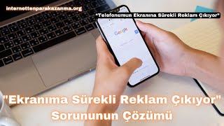 "Ekranıma Sürekli Reklam Çıkıyor" Sorununun Çözümü